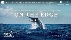 VIDEO: On The Edge &ndash; Presented by the Cairns Professional Game Fishing Association