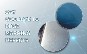 Tech Tip: Say goodbye to edge mapping defects