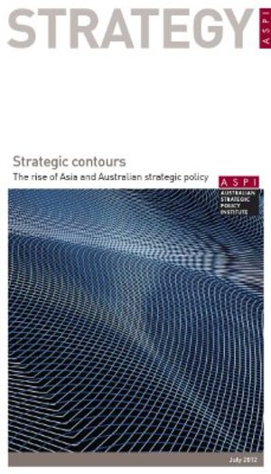 Strategic contours: The rise of Asia and Australian strategic policy